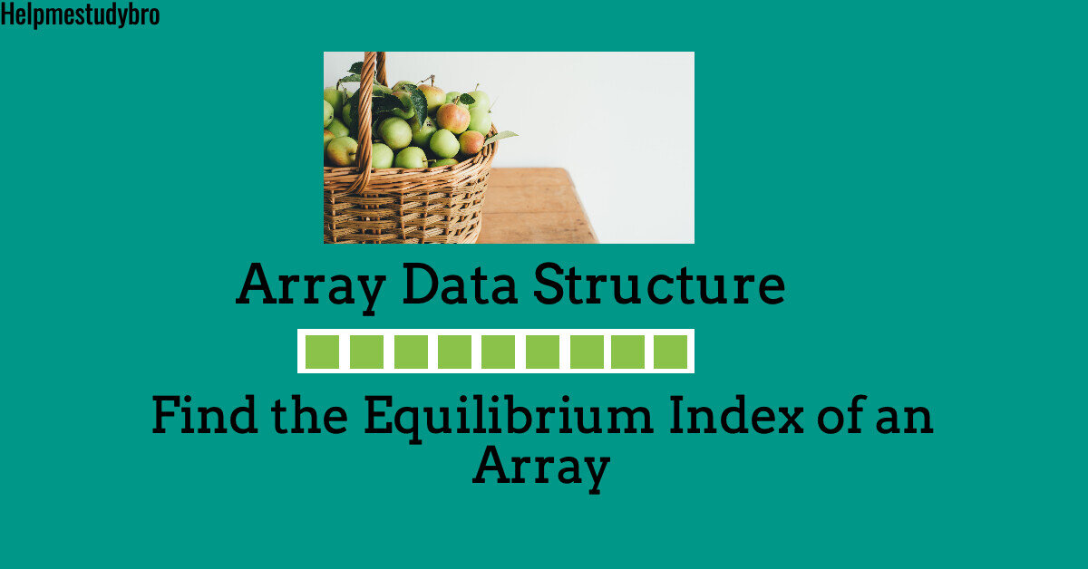 Find Equilibrium Index Of An Array Helpmestudybro find-equilibrium-index-of-an-array-helpmestudybro
